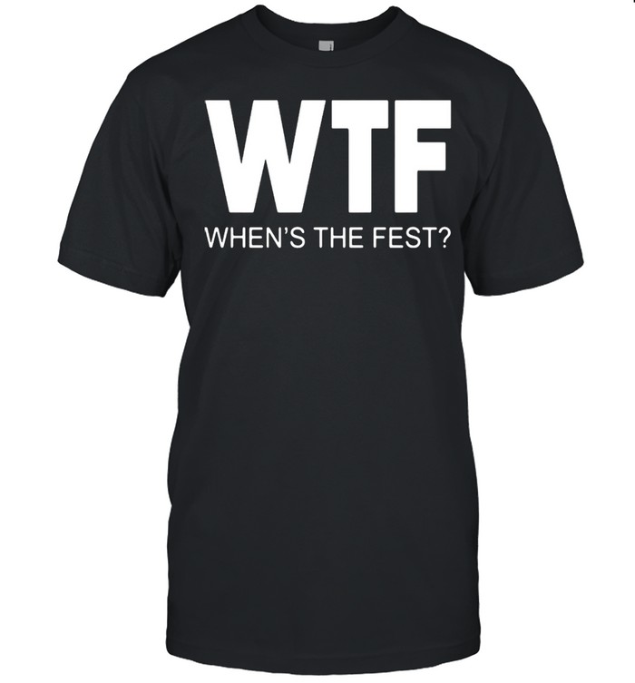 WTF whens the fest shirt