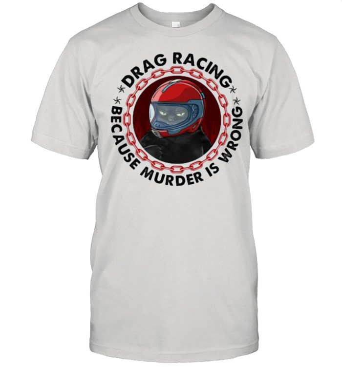 Drag Racing Because Murder Is Wrong Cat Shirt