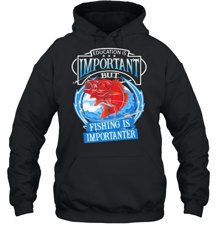 Education Is Important But Fishing Is Importanter  Unisex Hoodie