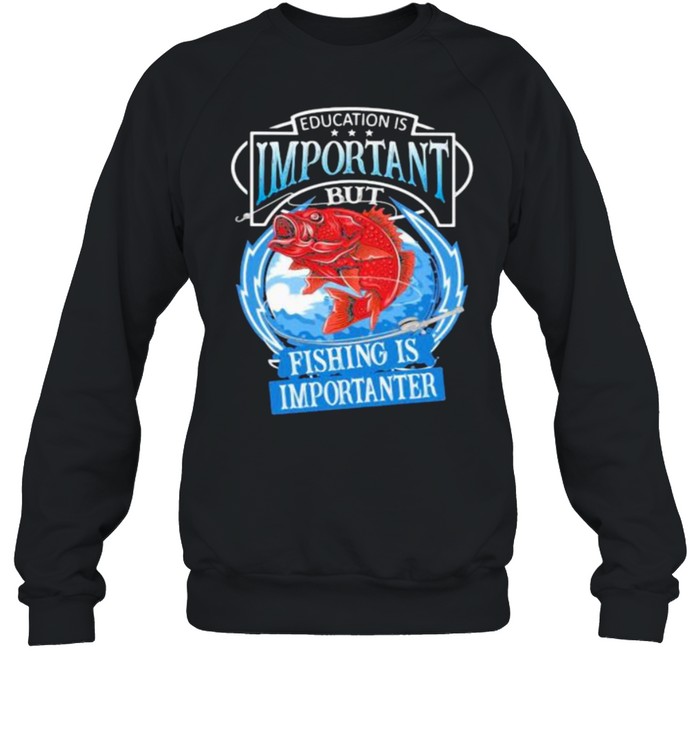 Education Is Important But Fishing Is Importanter  Unisex Sweatshirt