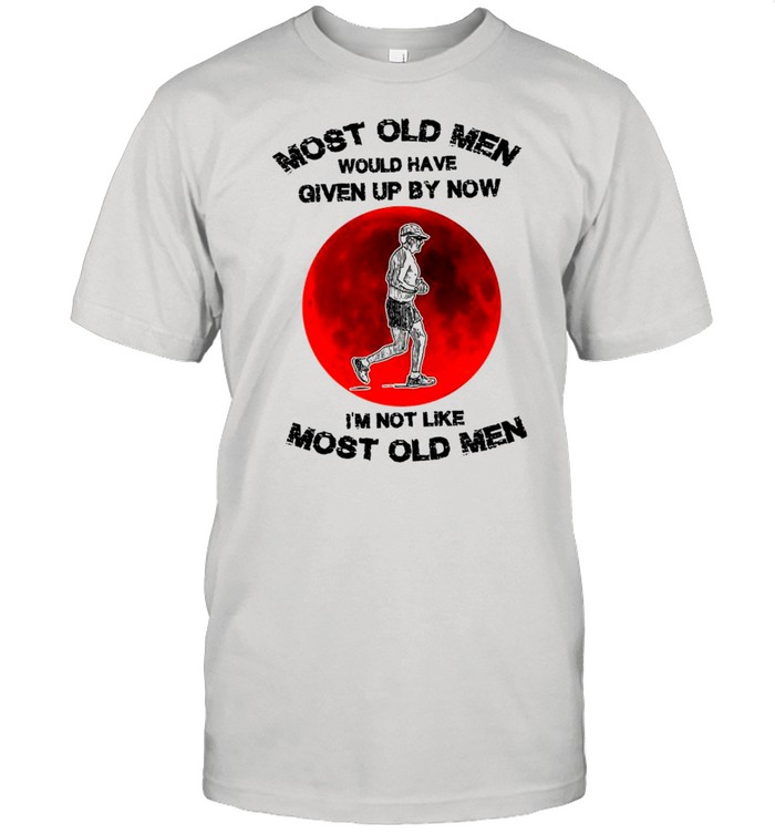 Most Old Men Would Have Given Up By Now I’m Not Like Most Old Men shirt Classic Men's T-shirt