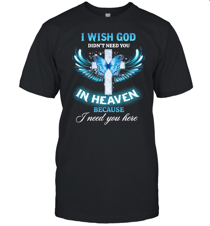 Butterfly Jesus I Wish God Didn’t Need You In Heaven Because I need You Here T-shirt Classic Men's T-shirt