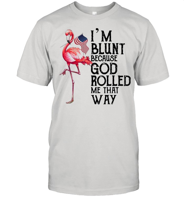 Flamingo American Flag I Am Blunt Because God Rolled Me That Way T-shirt