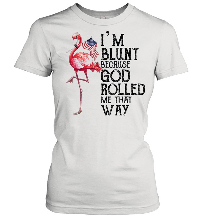 Flamingo Im blunt because god rolled me that way shirt Classic Women's T-shirt