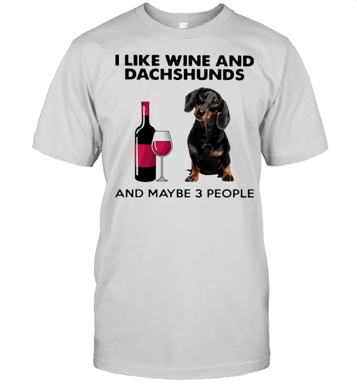 I Like Wine And Dachshunds And Maybe 3 People  Classic Men's T-shirt