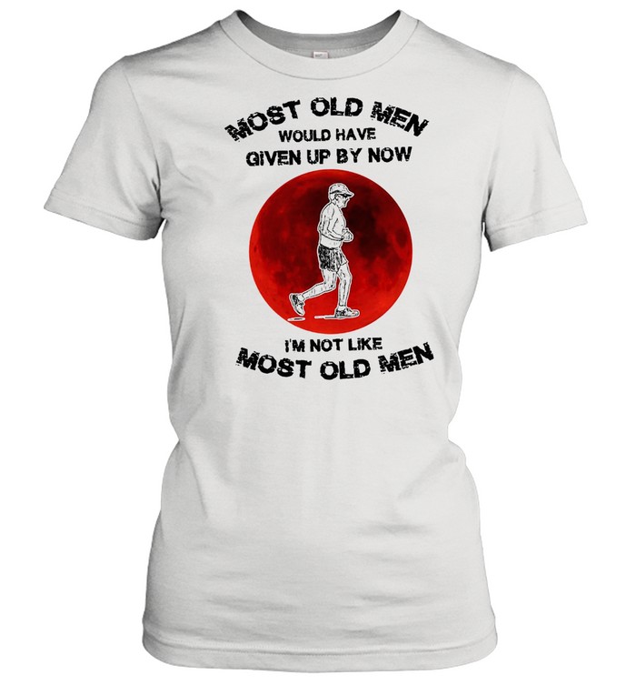 Most Old Men Would Have Given By Now I’m Not Like Most Old Men T-shirt Classic Women's T-shirt