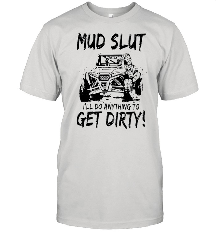 Mud Slut I’ll do anything to get dirty shirt Classic Men's T-shirt