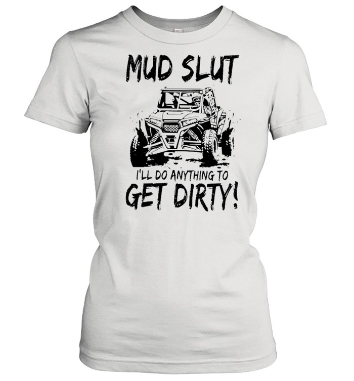 Mud Slut I’ll do anything to get dirty shirt Classic Women's T-shirt