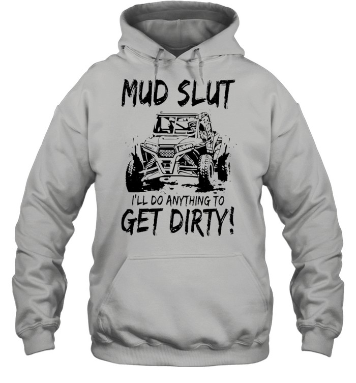 Mud Slut I’ll do anything to get dirty shirt Unisex Hoodie