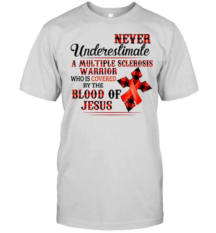Never underestimate a multiple sclerosis warrior who is covered by the blood of Jesus shirt