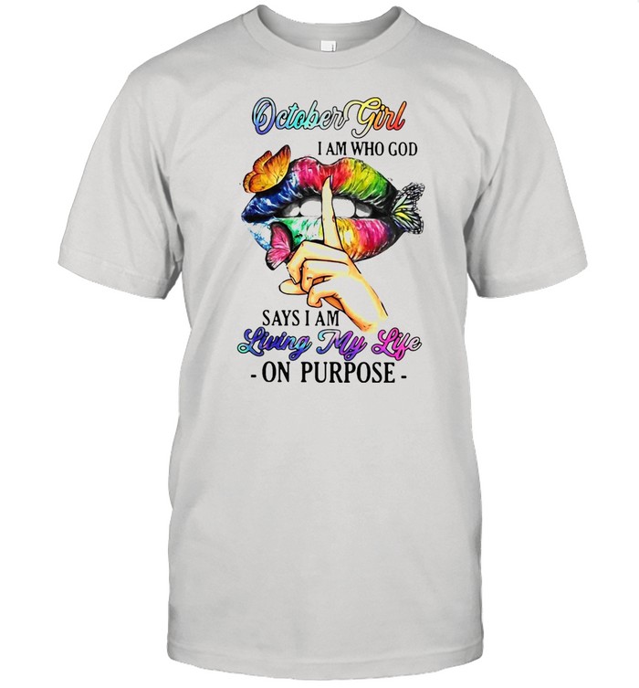 October Girl I Am Who God Says I Am Living My Life On Purpose T-shirt