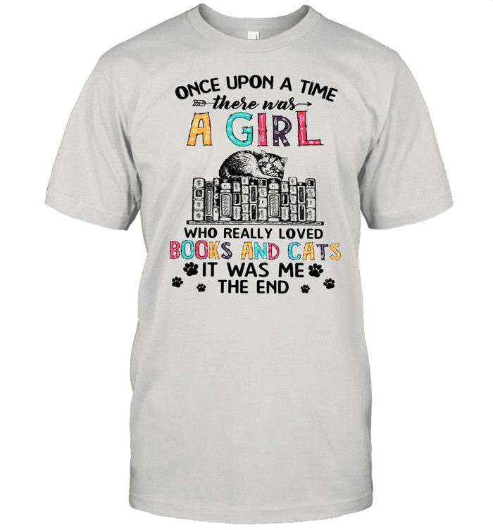Once Upon A Time There Was A Girl Who Really Loved Books And Cats It Was Me The End  Classic Men's T-shirt