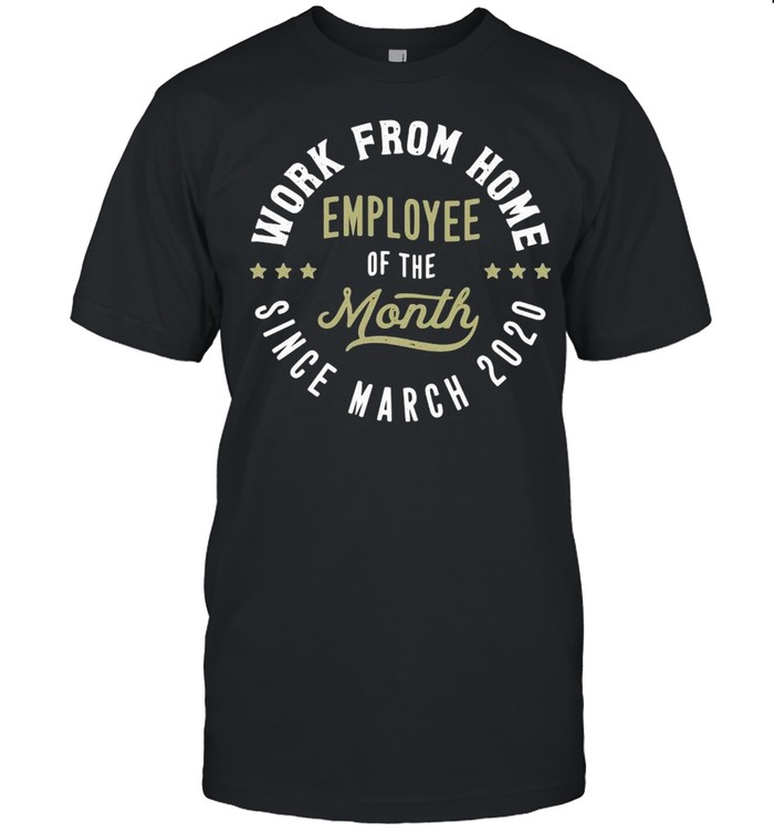 Work From Home Employee Of The Month Since March 2020  Classic Men's T-shirt