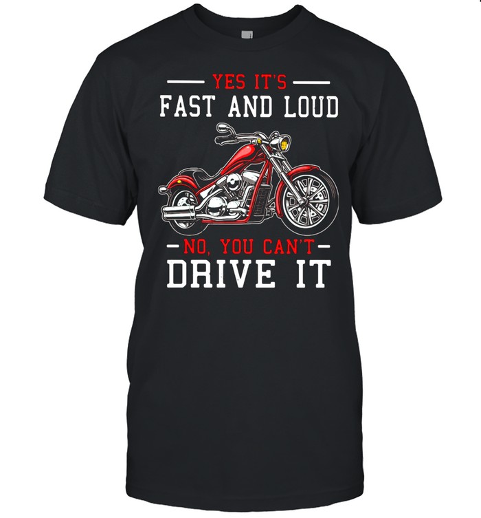 Yes It's Fast And Loud No You Can't Drive It Motocycle  Classic Men's T-shirt