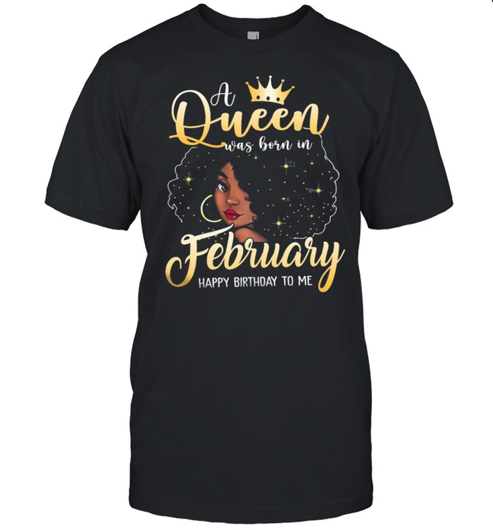 A Queen Was Born In February Happy Birthday To Me shirt