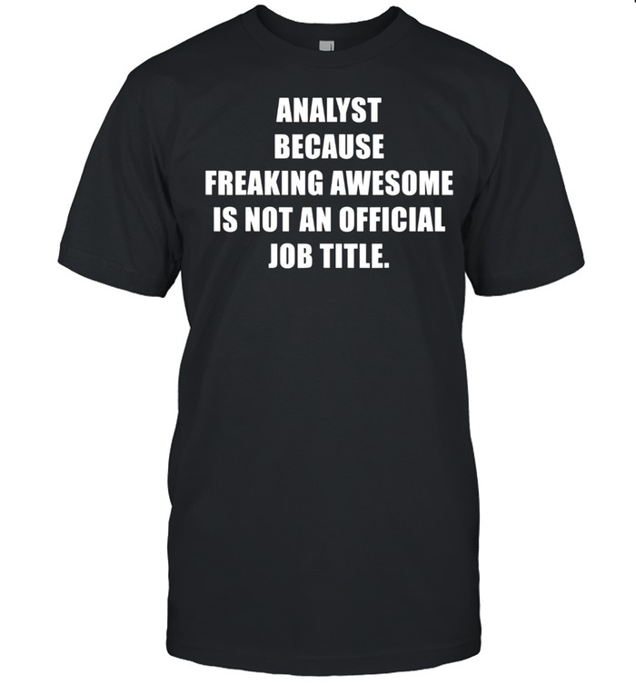 Analyst Freaking Awesome Job Analytics Expert Sarcastic shirt Classic Men's T-shirt