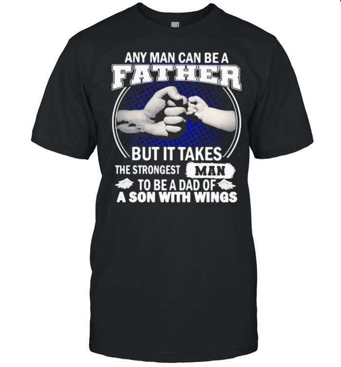 Any Man Can Be A Father But It Takes The Strongest Man To Be A Dad Of A Son With Wings shirt Classic Men's T-shirt