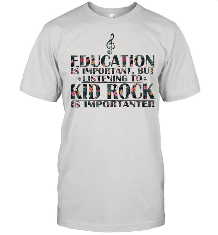 Education is Important But listening to Kid Rock is Importanter floral shirt Classic Men's T-shirt