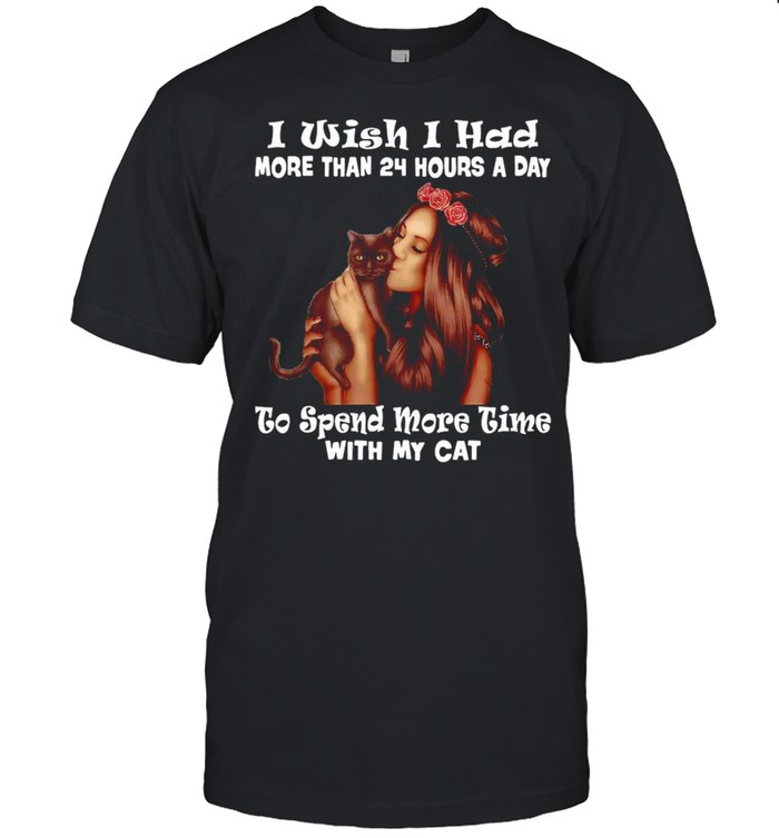 Girl I Wish A Day Had More Than 24 Hours A Day To Spend More Time With My Cat T-shirt