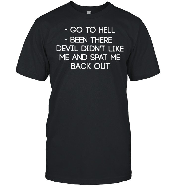 Go To Hell Been There Devil Didn't Like Me Back Out  Classic Men's T-shirt