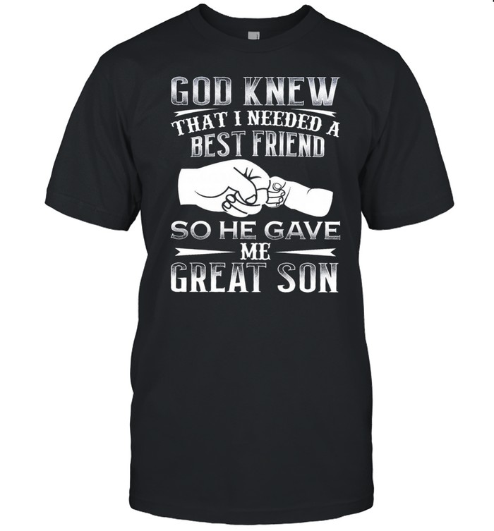 God knew that I needed a best friend so he gave me great son shirt
