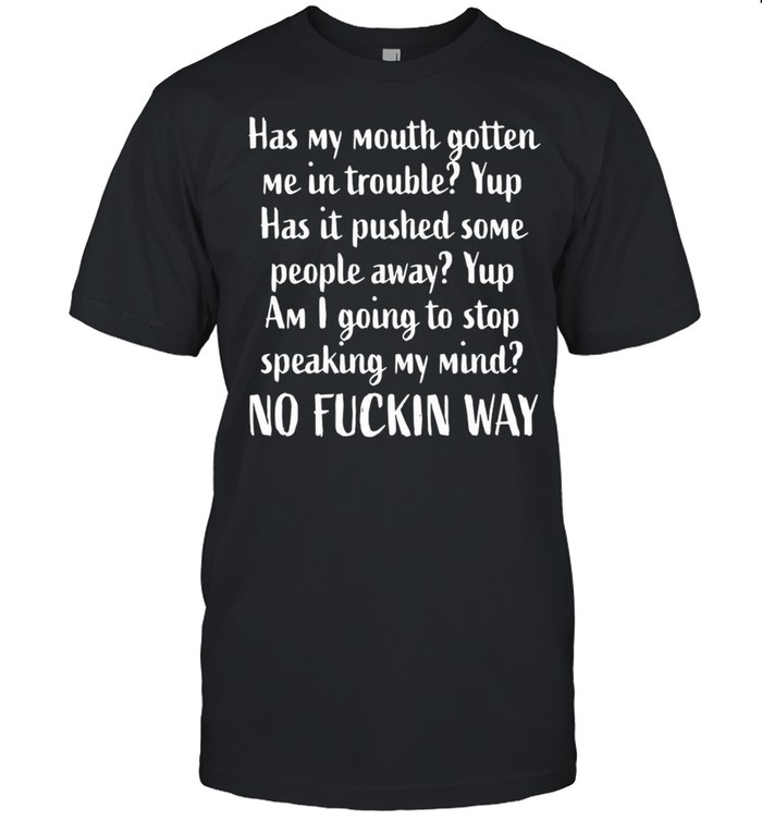 Has my mouth gotten Me in trouble yup has it pushed some shirt Classic Men's T-shirt
