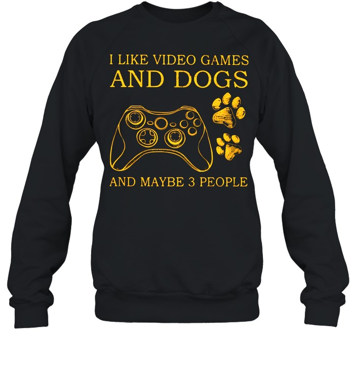I Like Video Games And Dogs And Maybe 3 People shirt Unisex Sweatshirt