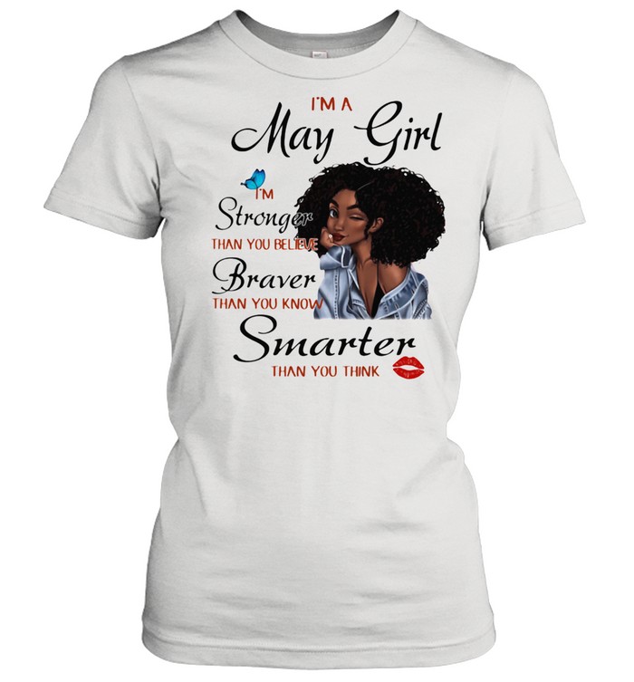 I'm A May Girl I'm Stronger Than You Believe Braver Than You Know Smarter Than You Think  Classic Women's T-shirt