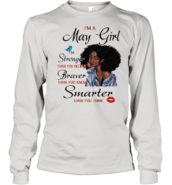 I'm A May Girl I'm Stronger Than You Believe Braver Than You Know Smarter Than You Think  Long Sleeved T-shirt
