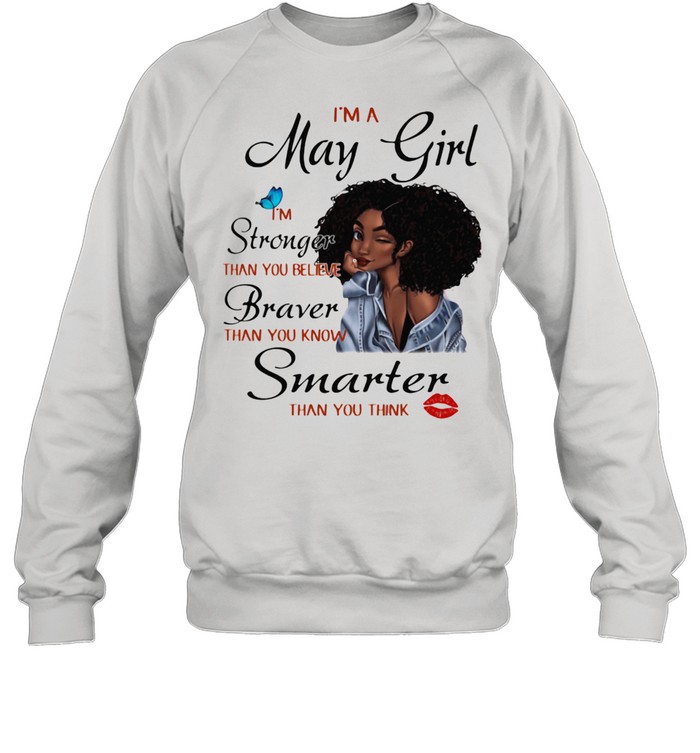 I'm A May Girl I'm Stronger Than You Believe Braver Than You Know Smarter Than You Think  Unisex Sweatshirt