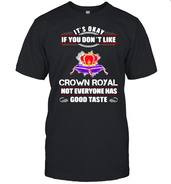 Its Okay If You Don’t Like Crown Royal Not Everyone Has Good Taste Queen  Classic Men's T-shirt
