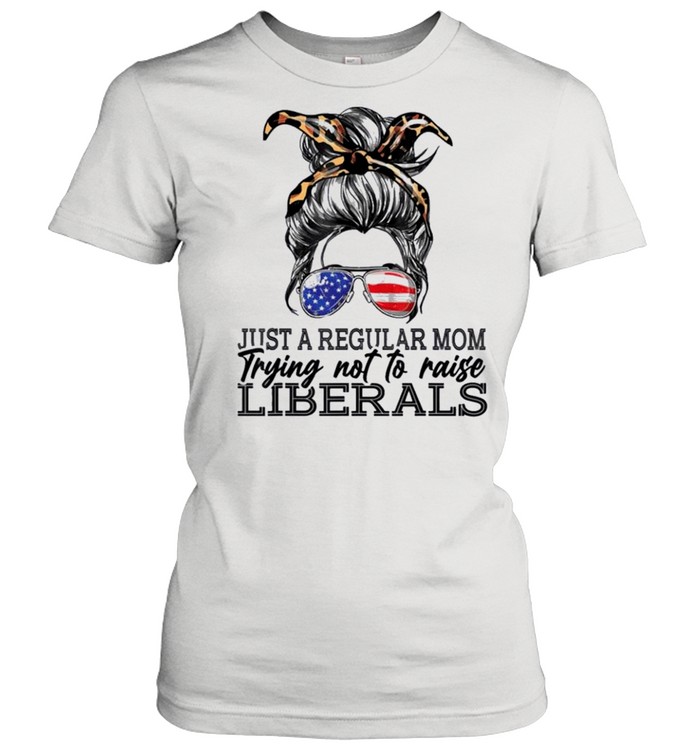 Just a regular mom trying not to raise liberals shirt Classic Women's T-shirt