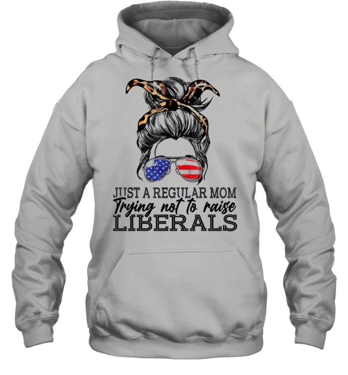 Just a regular mom trying not to raise liberals shirt Unisex Hoodie