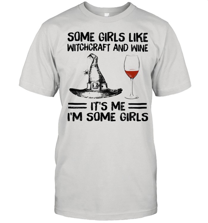 Some Girls Like Witchcraft And Wine It's Me I'm Some Girl Shirt