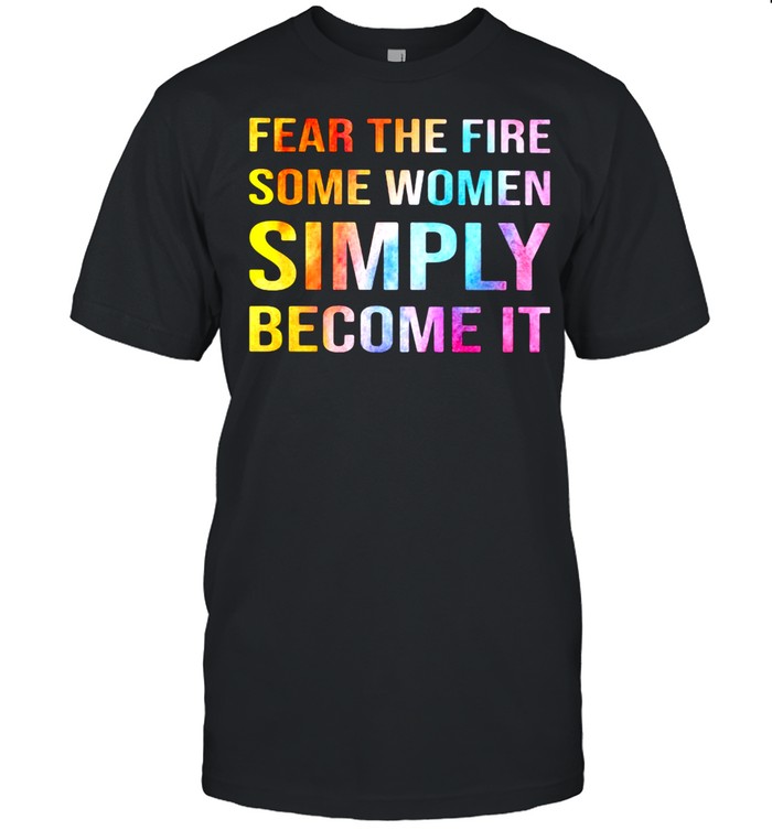 Some Women Fear The Fire Some Women Simply Become It  Classic Men's T-shirt