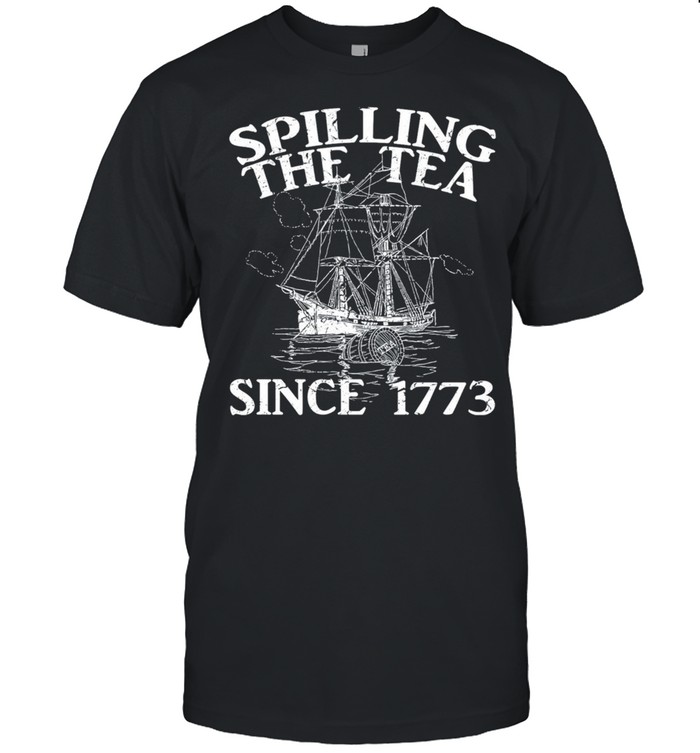 Spilling The tea since 1773 shirt