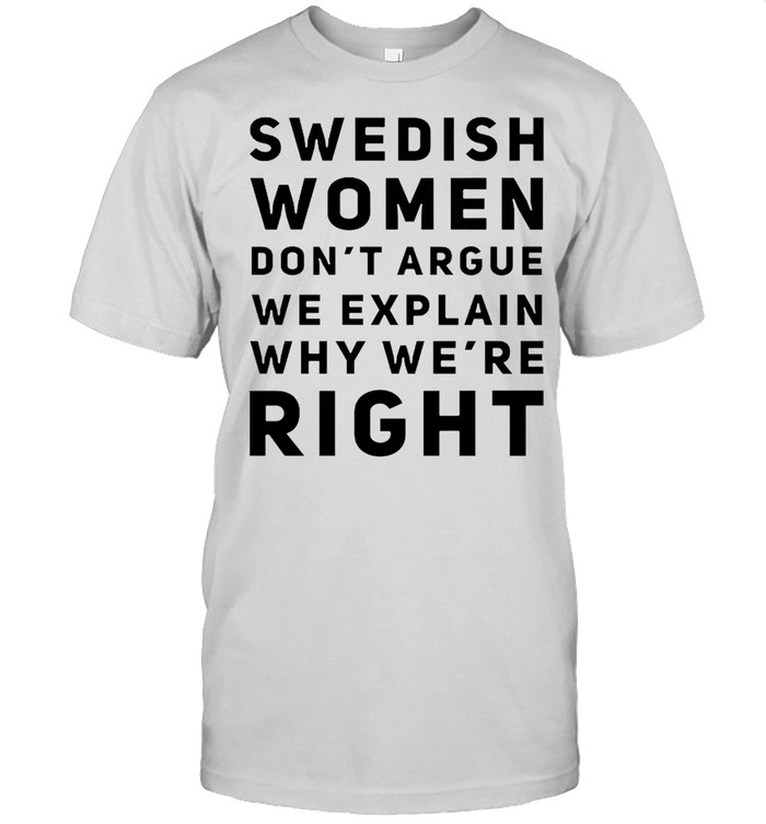 Swedish women don't argue we explain why we're right shirt Classic Men's T-shirt