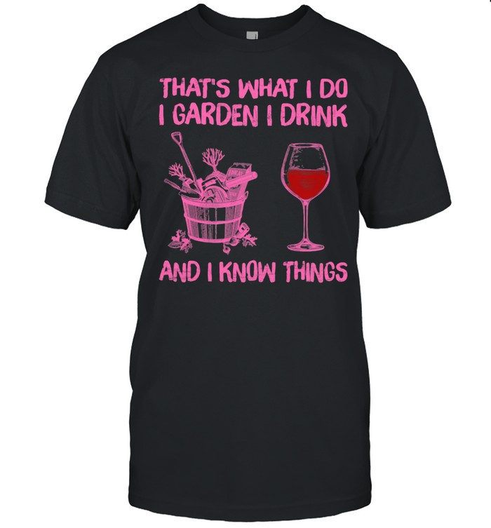 That's What I Do I Garden I Drink And I Know Things  Classic Men's T-shirt