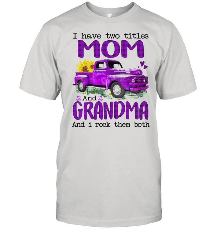 Truck I Have Two Titles Mom And Grandma And I Rock Them Both T-shirt Classic Men's T-shirt