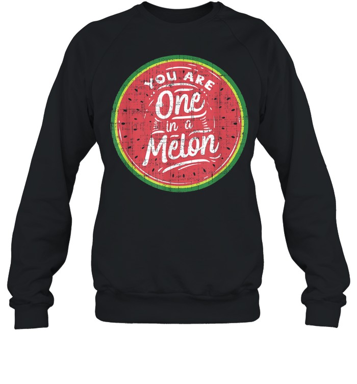 You Are One In A Melon Watermelon Tropical Fruit shirt Unisex Sweatshirt