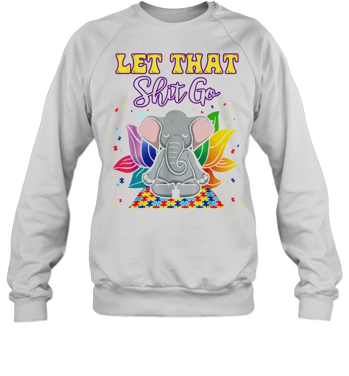 Elephant Yoga Autism let that shit go shirt Unisex Sweatshirt