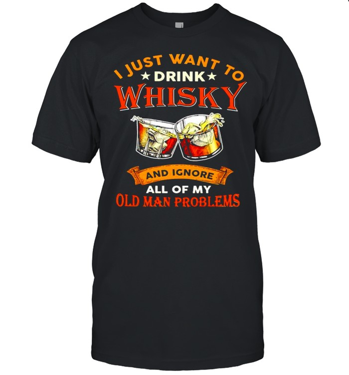 I just want to drink whisky and ignore all of my old man problems shirt Classic Men's T-shirt