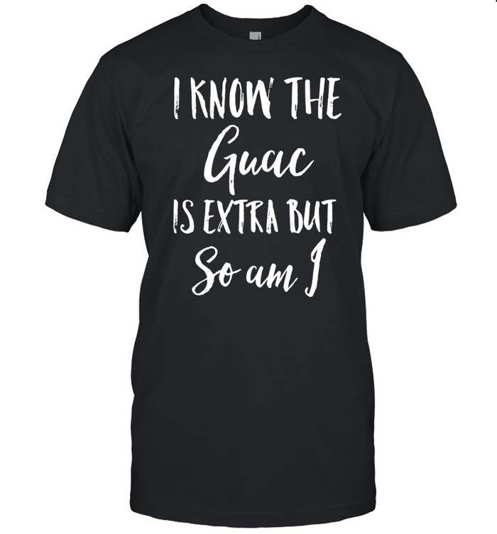 I Know The Guac Is Extra But So Am J shirt Classic Men's T-shirt