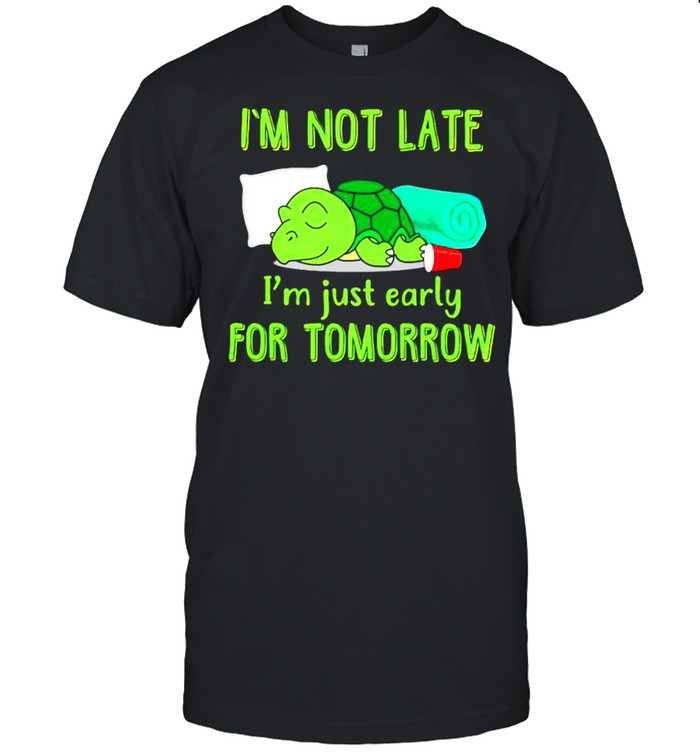 Im not late Im just early for tomorrow shirt Classic Men's T-shirt