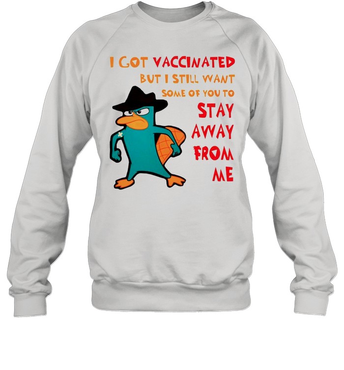 Perry I got vaccinated but I still want some of you to stay away from me shirt Unisex Sweatshirt