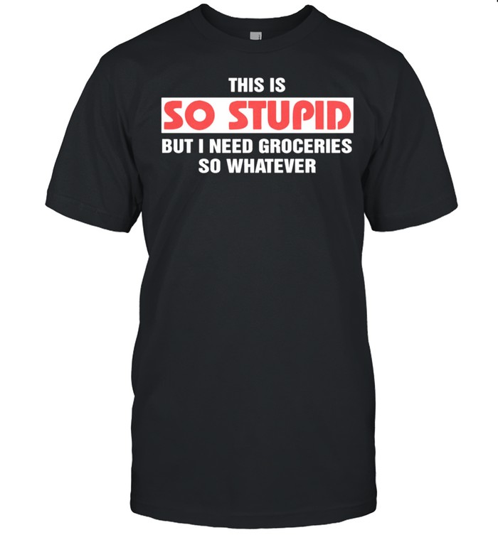 This is so stupid but I need groceries so whatever shirt Classic Men's T-shirt