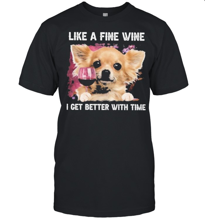 Fine Wine Chihuahua Better With Time shirt