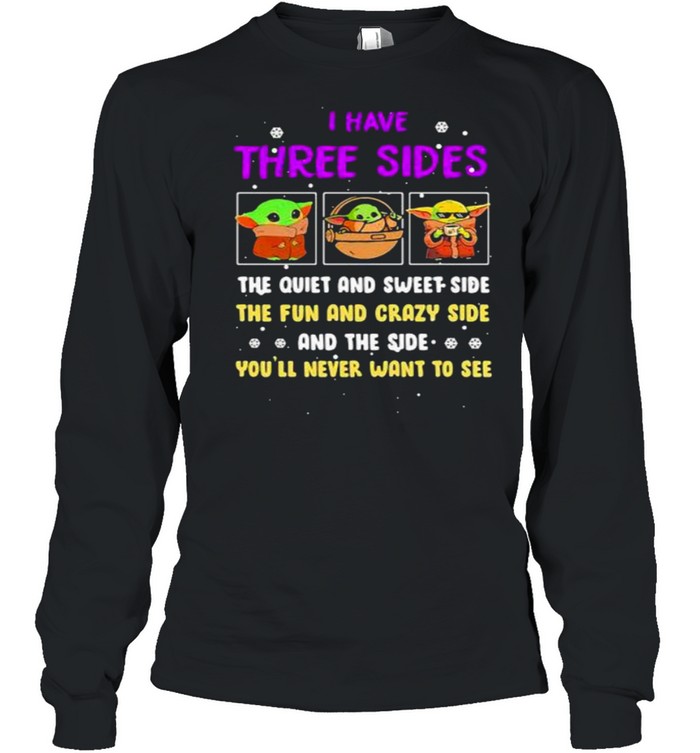 I Have Three Sides The Quiet And Sweet Side The Fun And Crazy Side And The Side Never Want To See Yoda  Long Sleeved T-shirt