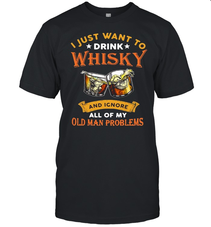 I Just Want To Whisky And Ignore All Of My Old Man Problems T-shirt Classic Men's T-shirt