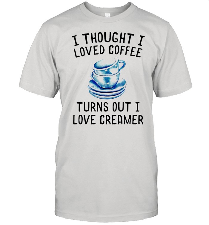 I thought I loved Coffee Turns out I love Creamer shirt Classic Men's T-shirt